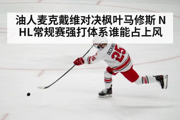 油人麦克戴维对决枫叶马修斯 NHL常规赛强打体系谁能占上风