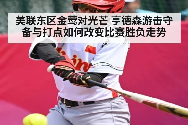 美联东区金莺对光芒 亨德森游击守备与打点如何改变比赛胜负走势
